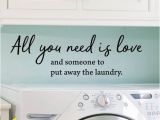Laundry Room Wall Murals Wall Quotes All You Need is Love and someone Put Away the